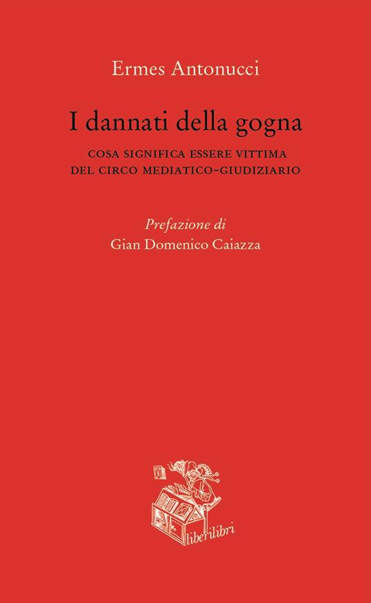 I dannati della gogna. Cosa significa essere vittima del circo mediatico-giudiziario - Ermes Antonucci - copertina