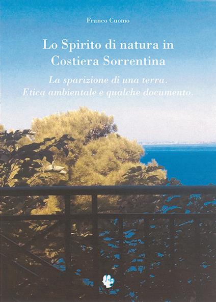 Lo spirito di natura in costiera sorrentina. La sparizione di una terra. Etica ambientale e qualche documento - Franco Cuomo - copertina