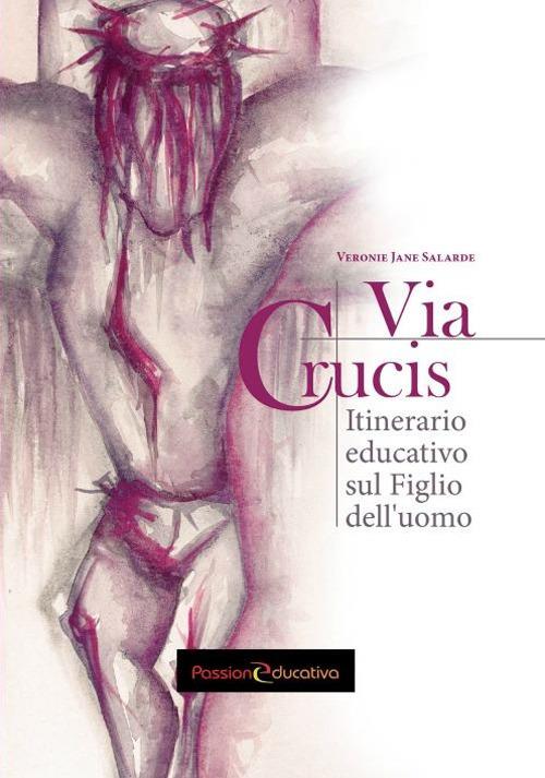 Via Crucis. Itinerario educativo sul figlio dell'uomo - Veronie J. Salarde - copertina