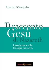 Image of Ti racconto Gesù di Nazareth. Introduzione alla teologia narrativa