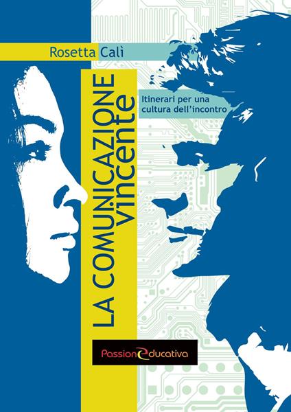 La comunicazione vincente. Itinerari per una cultura dell'incontro - Rosetta Calì - copertina