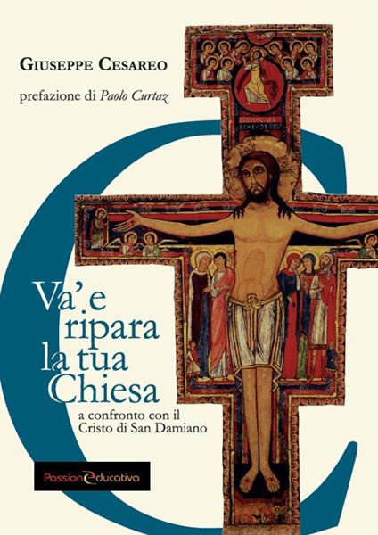 Va' e ripara la tua Chiesa. A confronto con il Cristo di San Damiano - Giuseppe Cesareo - copertina