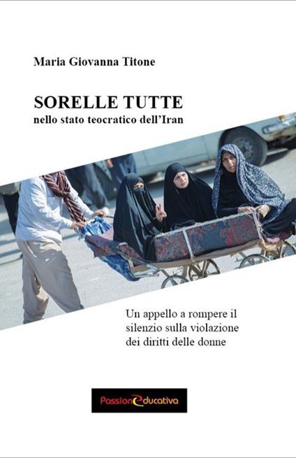 Sorelle tutte nello stato teocratico dell'Iran - Maria Giovanna Titone - copertina