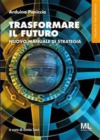 Trasformare il futuro. Nuovo manuale di strategia - Paniccia, Arduino -  Ebook - EPUB2 con Adobe DRM