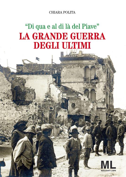 La grande guerra degli ultimi. «Di qua e al di là del Piave» - Chiara Polita - copertina