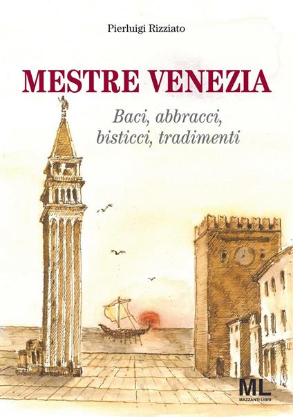 Mestre Venezia. Baci, abbracci, bisticci, tradimenti - Pierluigi Rizziato - copertina