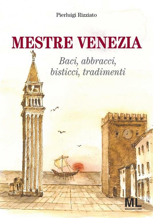 Mestre Venezia. Baci, abbracci, bisticci, tradimenti - Pierluigi Rizziato - ebook