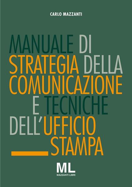 Manuale di strategia della comunicazione e tecniche dell'ufficio stampa. Nuovi media, editoria e mazzi d'informazione, comunicazione pubblica, aziendale e politica - Carlo Mazzanti - copertina