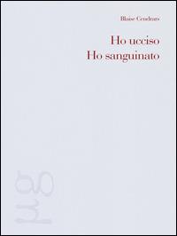 Ho ucciso-Ho sanguinato - Blaise Cendrars - copertina