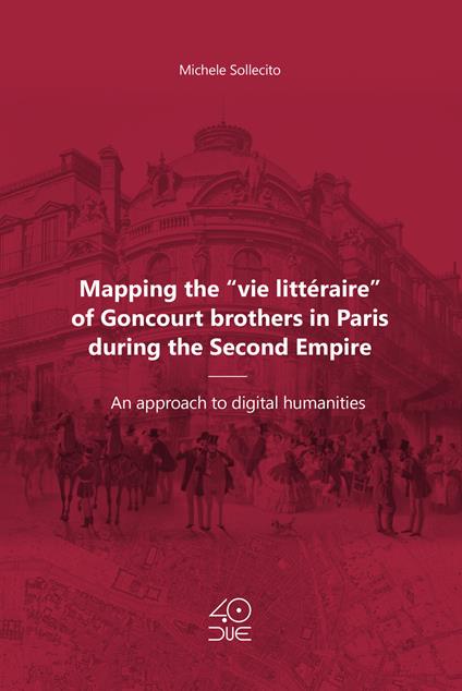 Mapping the «vie littéraire» of Goncourt brothers in Paris during the Second Empire. An approach to digital humanities - Michele Sollecito - copertina