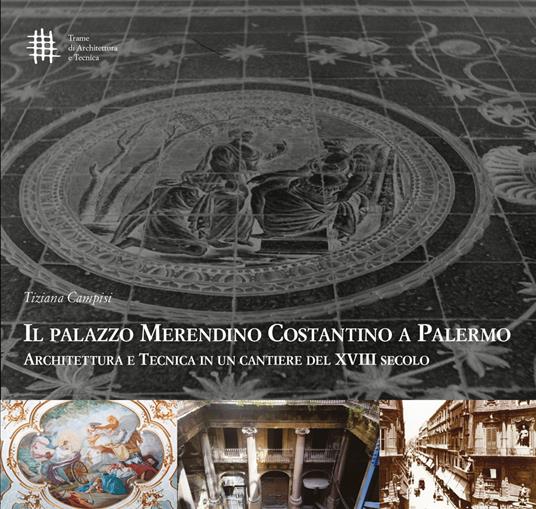 Il palazzo Merendino Costantino a Palermo. Architettura e tecnica in un cantiere del XVIII secolo - Tiziana Campisi - copertina