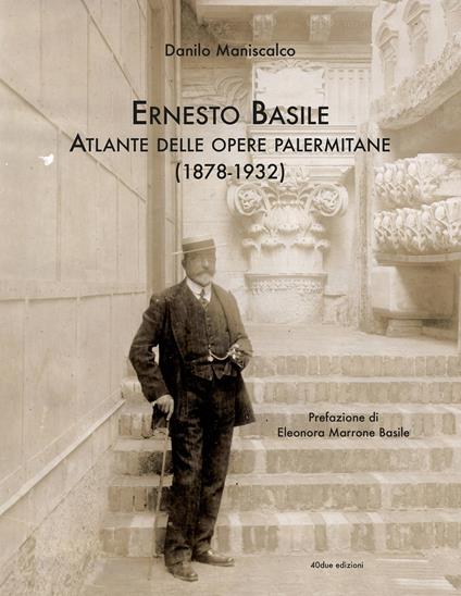 Ernesto Basile. Atlante delle Opere palermitane 1878-1932. Ediz. illustrata - Danilo Maniscalco - copertina