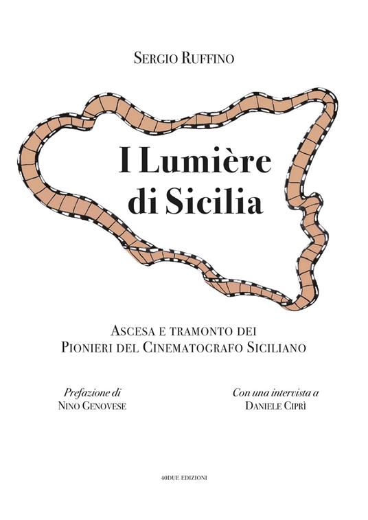 I Lumière di Sicilia. Ascesa e tramonto dei pionieri del cinematografo siciliano - Sergio Ruffino - copertina