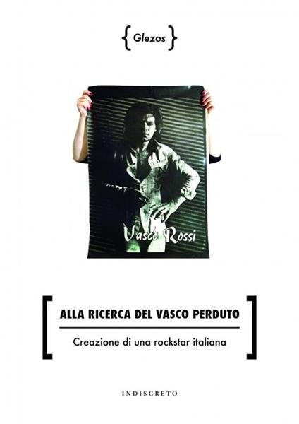 Alla ricerca del Vasco perduto. Creazione di una rockstar italiana - Glezös  - Libro - Indiscreto - | IBS