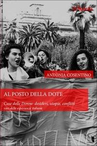 Al posto della dote. Case delle donne. Desideri, utopie, conflitti. Voci delle esperienze italiane - Antonia Cosentino - copertina