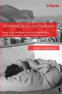 Le donne della Cattedrale. Storia di occupazioni rimozioni immersioni. - Gisella Modica,Letizia Battaglia - ebook