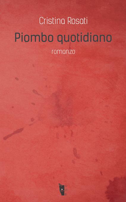 Piombo quotidiano - Cristina Rosati - ebook