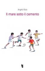 Il mare sotto il cemento. Ediz. illustrata