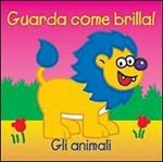 Gli animali. Guarda come brilla! Ediz. illustrata