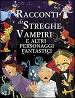 Racconti di streghe vampiri e altri personaggi fantastici. Ediz. illustrata