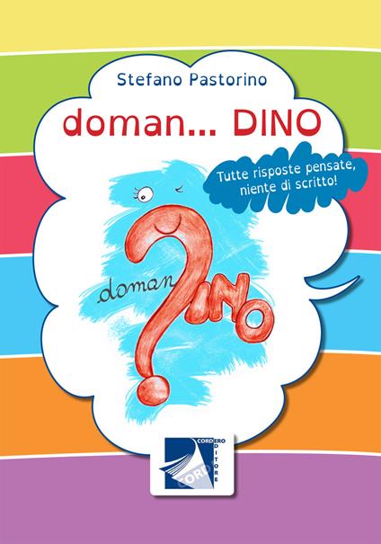 Doman... Dino. Tutte risposte pensate, niente di scritto! - Stefano Pastorino - copertina