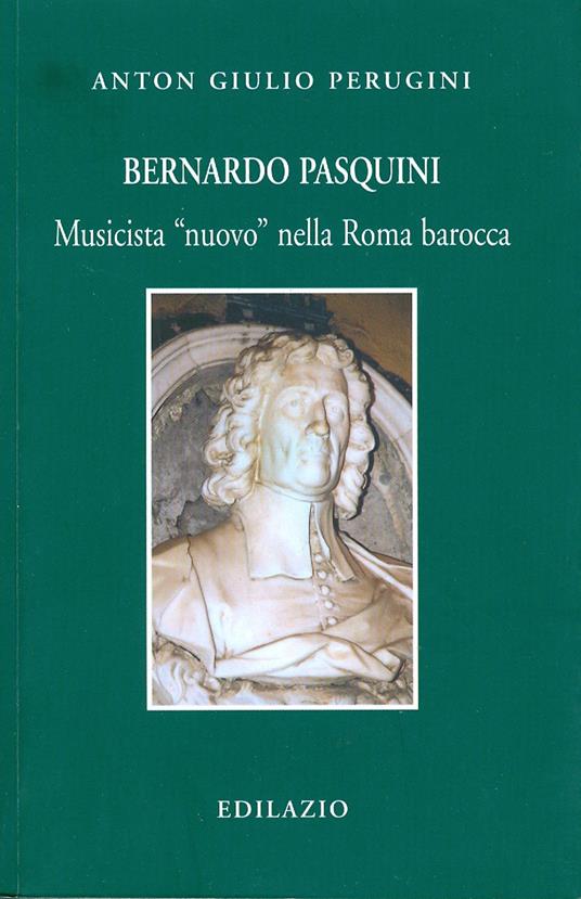 Bernardo Pasquini. Musicista «nuovo» nella Roma barocca - Anton Giulio Perugini - copertina
