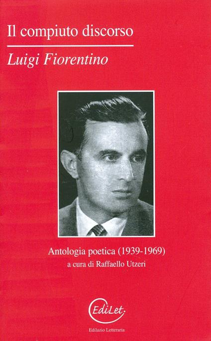 Il compiuto discorso. Antologia poetica (1939-1969) - Luigi Fiorentino - copertina