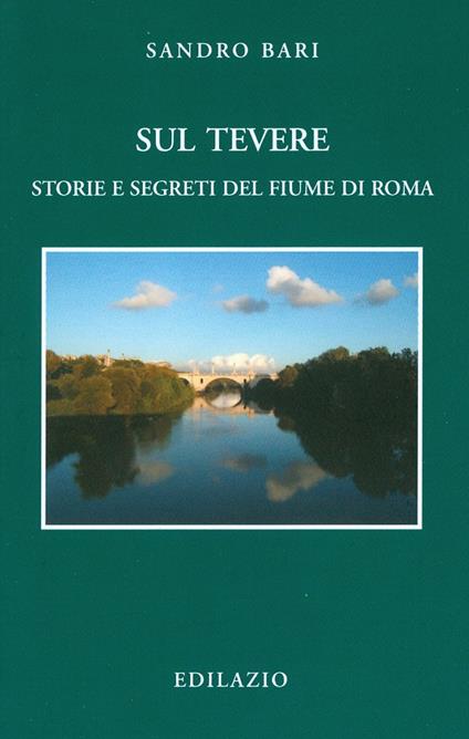 Sul Tevere. Storie e segreti del fiume di Roma - Sandro Bari - copertina