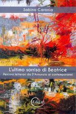 L' ultimo sorriso di Beatrice. Percorsi letterari da D'Annunzio ai contemporanei