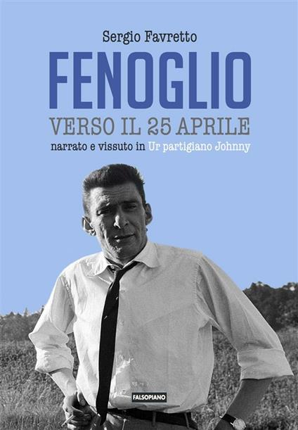 Fenoglio verso il 25 aprile. Narrato e vissuto in Ur partigiano Johnny - Sergio Favretto - ebook