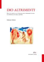 Dio altrimenti. Per una critica alla teologia del «desiderio di Dio» in Tommaso, De Lubac, Rahner. Nuova ediz.