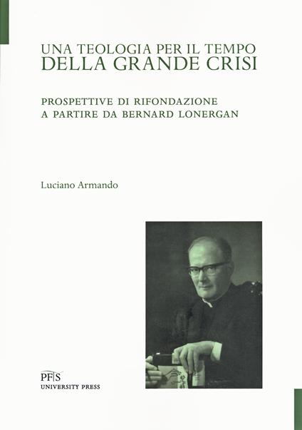 Una teologia per il tempo della crisi. Prospettive di rifondazione a partire da Bernard Lonergan - Luciano Armando - copertina