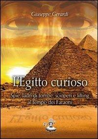 L' Egitto curioso. Spie, ladri di tombe, scioperi e lifting al tempo dei faraoni - Giuseppe Gerardi - copertina