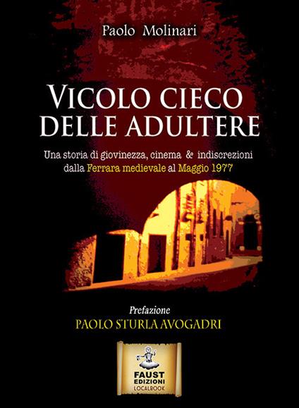 Vicolo cieco delle adultere. Una storia di giovinezza, cinema & indiscrezioni dalla Ferrara medievale al maggio 1977 - Paolo Molinari - copertina