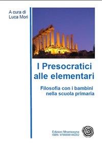 I presocratici alle elementari. Filosofia con i bambini nella scuola primaria - Luca Mori - ebook