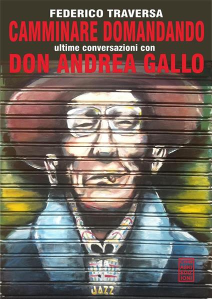 Camminare domandando. Le ultime conversazioni con don Andrea Gallo - Federico Traversa - copertina