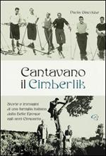 Cantavano il Cimberlik. Storie e immagini di una famiglia italiana dalla Belle Epoque agli anni Cinquanta