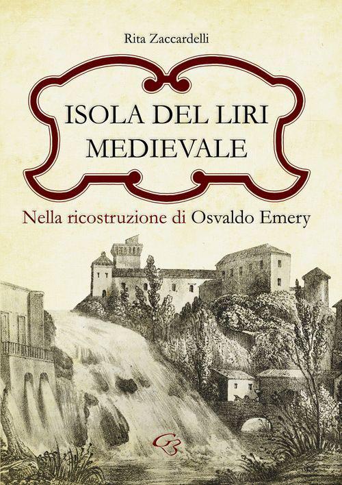 Isola del Liri medievale nella ricostruzione di Osvaldo Emery - Rita Zaccardelli - copertina