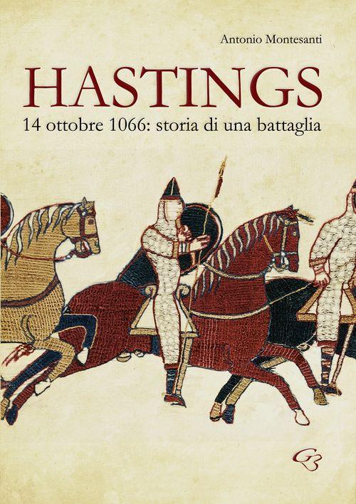 Hastings. 14 otobre 1066. Storia di una battaglia - Antonio Montesanti - copertina