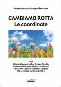 Cambiamo rotta. Le coordinate - Margherita Ambrogetti Damiani - copertina