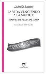 La vida venciendo a la muerte. Madres de Plaza de Mayo