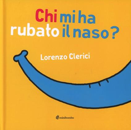 Chi mi ha rubato il naso? Ediz. illustrata - Lorenzo Clerici - copertina