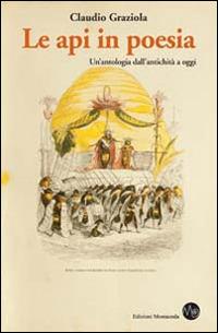 Le api in poesia. Un'antologia dall'antichità a oggi - Claudio Graziola - copertina