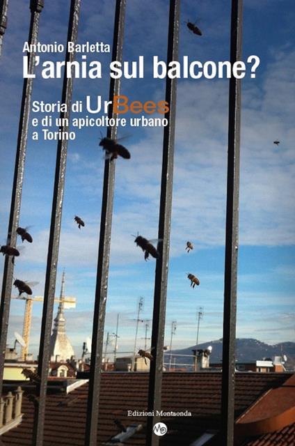L' arnia sul balcone? Breve storia di UrBees e di un apicoltore urbano a Torino - Antonio Barletta - copertina