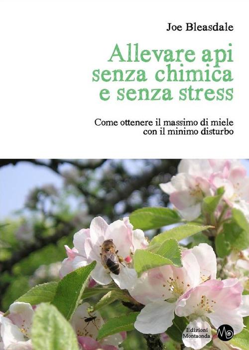 Allevare api senza chimica e senza stress. Come ottenere il massimo di miele con il minimo disturbo - Joe Bleasdale - copertina