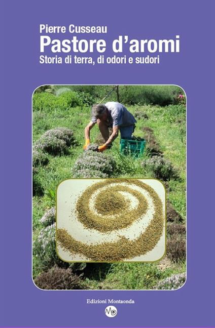 Pastore d'aromi. Storia di terra, odori e sudori - Pierre Cusseau - copertina