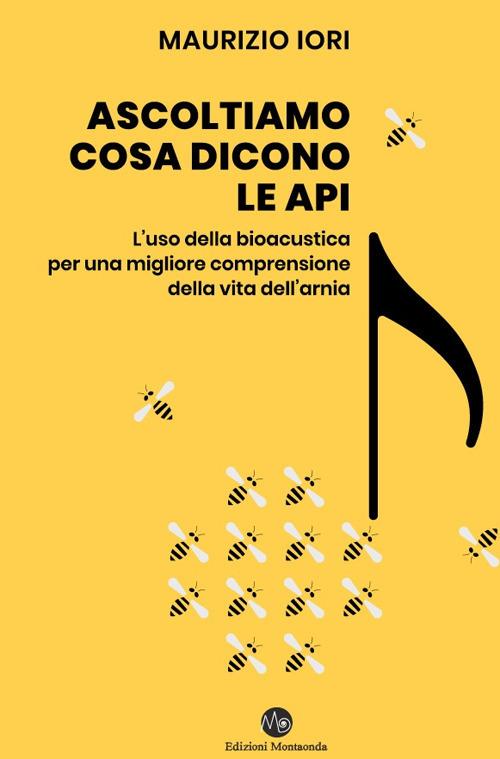 Ascoltiamo cosa dicono le api. L'uso della bioacustica per una migliore comprensione della vita dell'arnia - Maurizio Iori - copertina