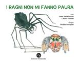 I ragni non mi fanno paura. I ragni si mostrano e si raccontano, un libro per trasformarvi da aracnofobi in aracnofili