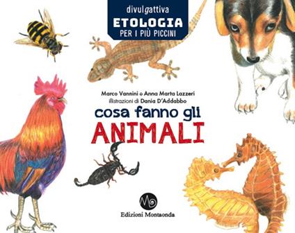 Cosa fanno gli animali. Etologia per i più piccini - Anna Marta Lazzeri,Marco Vannini - copertina