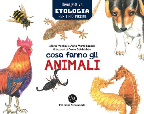 Cosa fanno gli animali. Etologia per i più piccini - Anna Marta Lazzeri,Marco Vannini - copertina